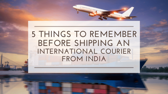 5 Things To Remember Before Shipping an International Courier From India